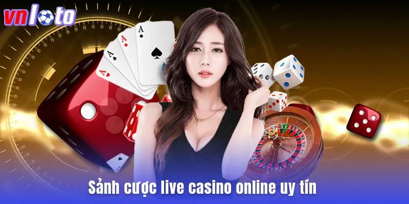 Sảnh cược live casino online uy tín 