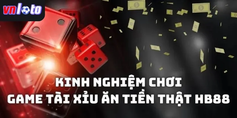 Kinh nghiệm chơi game Tài xỉu ăn tiền thật chiến thắng nhà cái